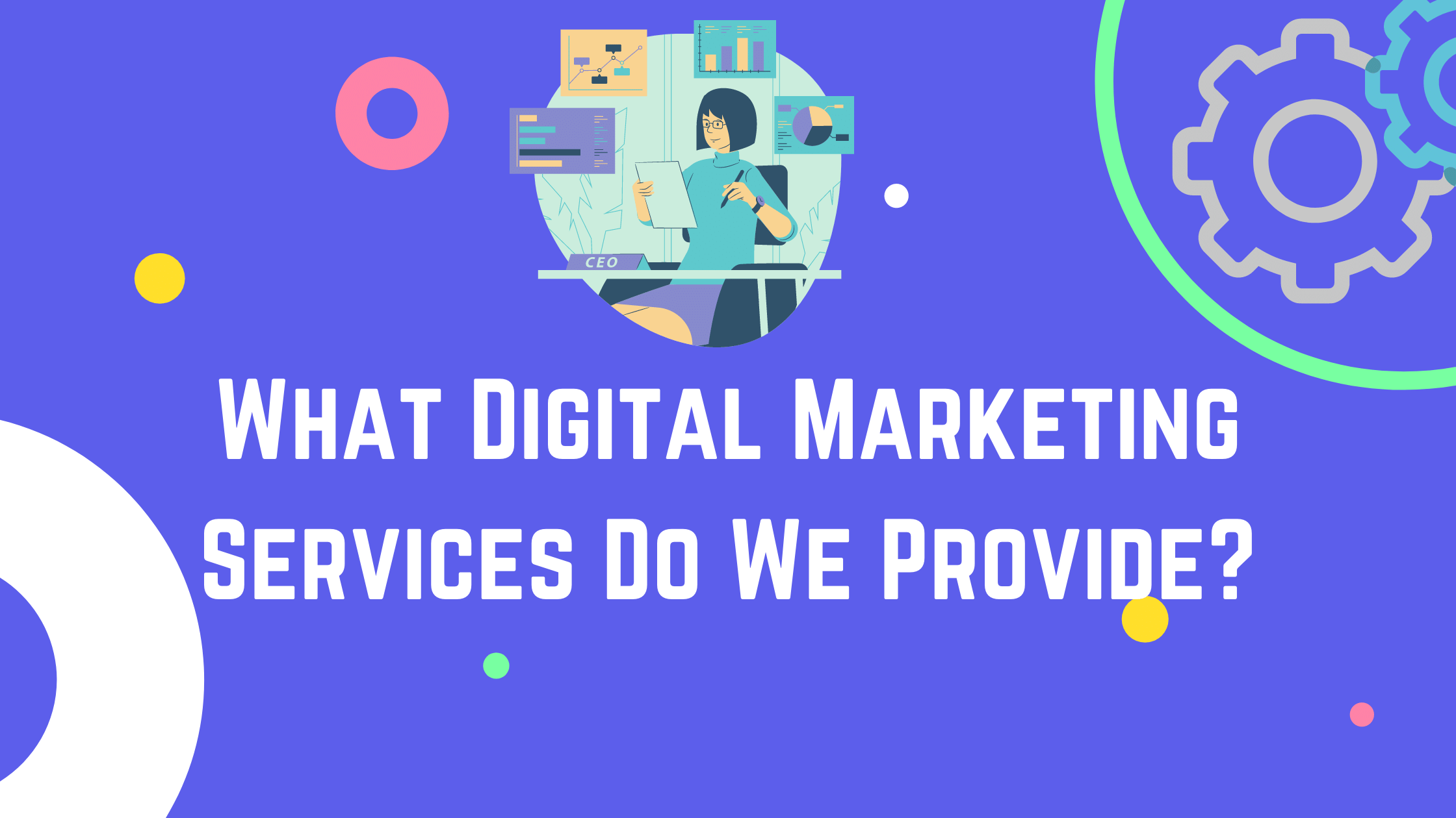 What Digital Marketing Services Do We Provide What Digital Marketing Services Do We Provide